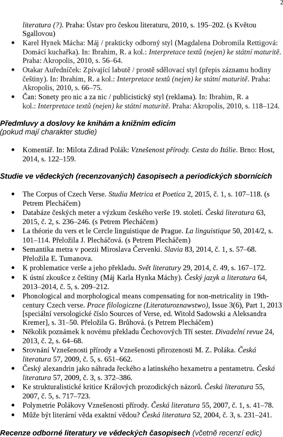 In: Ibrahim, R. a kol.: Interpretace textů (nejen) ke státní maturitě. Praha: Akropolis, 2010, s. 66 75. Čan: Sonety pro nic a za nic / publicistický styl (reklama). In: Ibrahim, R. a kol.: Interpretace textů (nejen) ke státní maturitě. Praha: Akropolis, 2010, s. 118 124.