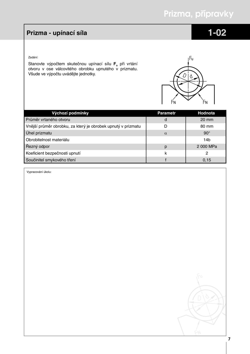 Průměr vrtaného otvoru d 20 mm Vnější průměr obrobku, za který je obrobek upnutý v prizmatu D 80 mm Úhel