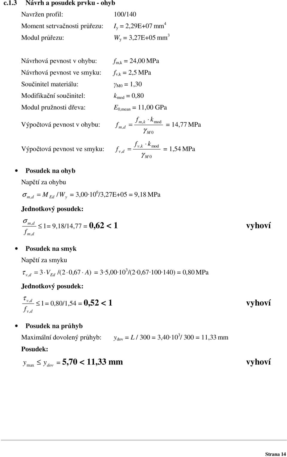 smyku: Posudek na ohyb Napětí za ohybu m, d = M Ed / y f f m, d v, d f m, k kmod = = 14,77 MPa γ M 0 f v, k kmod = = 1,54 MPa γ M 0 σ W = 3,00 10 6 /3,27E+05 = 9,18 MPa Jednotkový posudek: σ f m, d