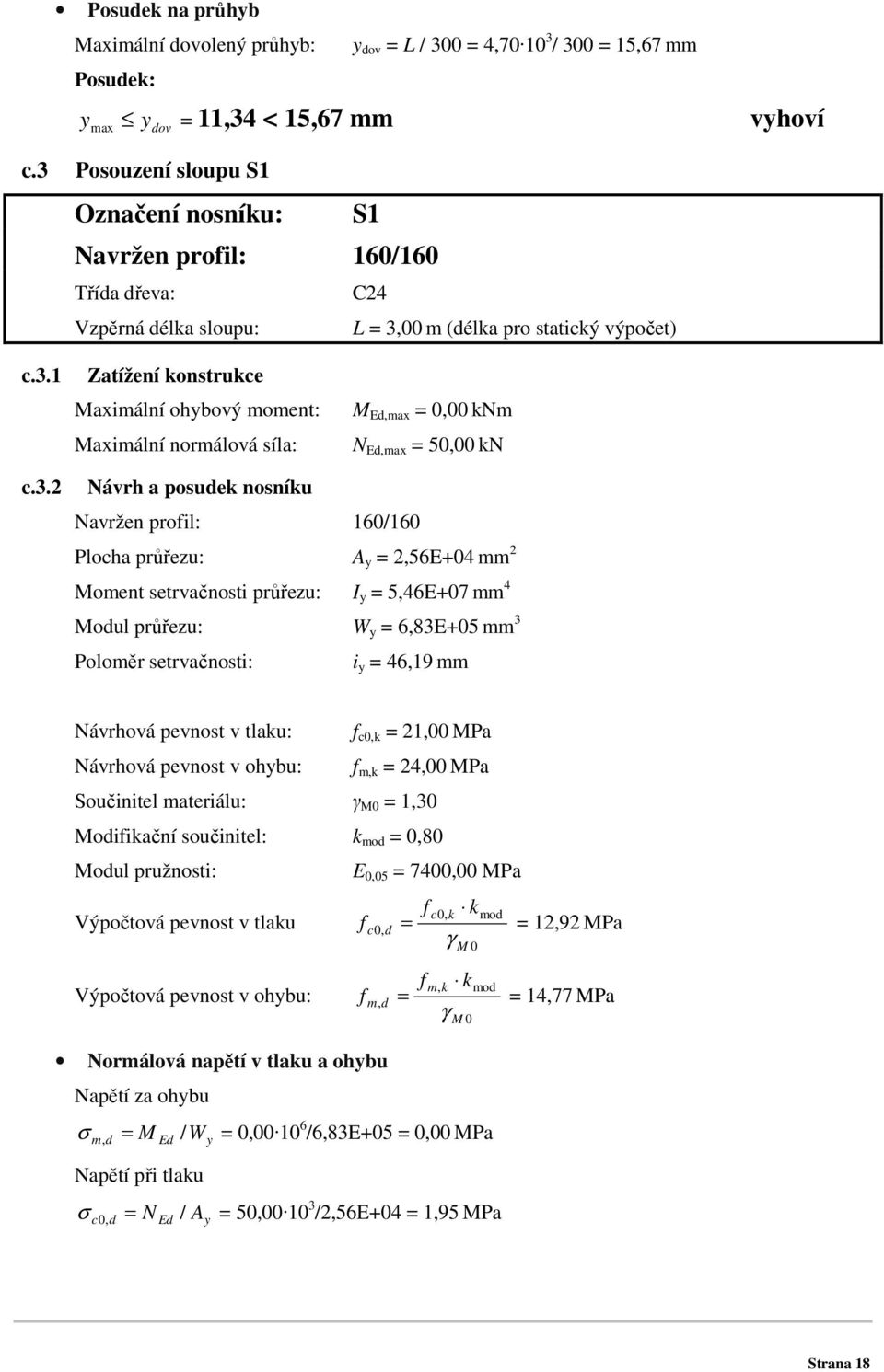 3.2 Návrh a posudek nosníku Navržen profil: 160/160 Plocha průřezu: A y = 2,56E+04 mm 2 Moment setrvačnosti průřezu: I y = 5,46E+07 mm 4 Modul průřezu: W y = 6,83E+05 mm 3 Poloměr setrvačnosti: i y =