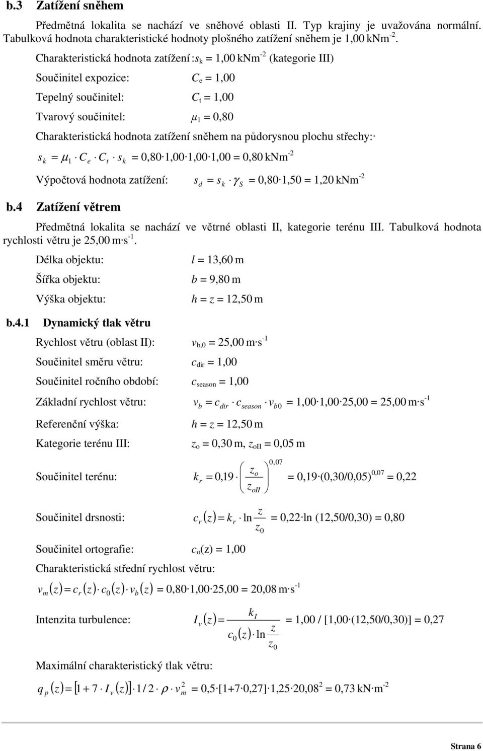 sněhem na půdorysnou plochu střechy: s k = 1 µ C C s = 0,80 1,00 1,00 1,00 = 0,80 knm -2 e Výpočtová hodnota zatížení: b.