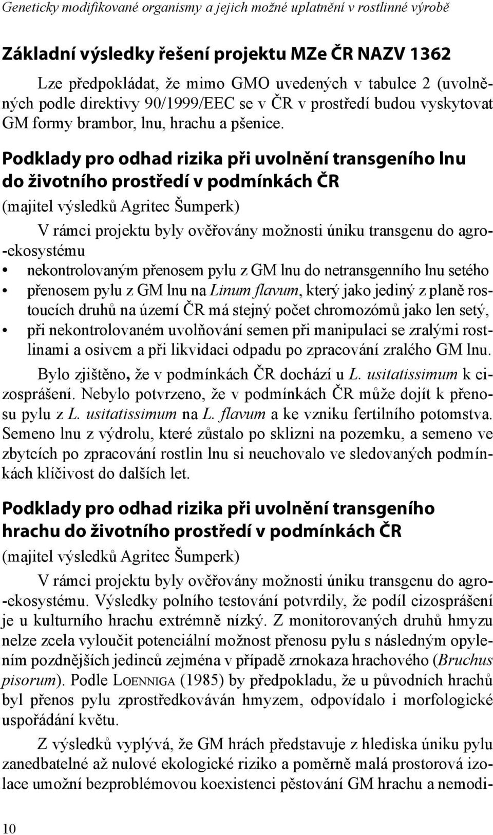 Podklady pro odhad rizika při uvolnění transgeního lnu do životního prostředí v podmínkách ČR (majitel výsledků Agritec Šumperk) V rámci projektu byly ověřovány možnosti úniku transgenu do agro-