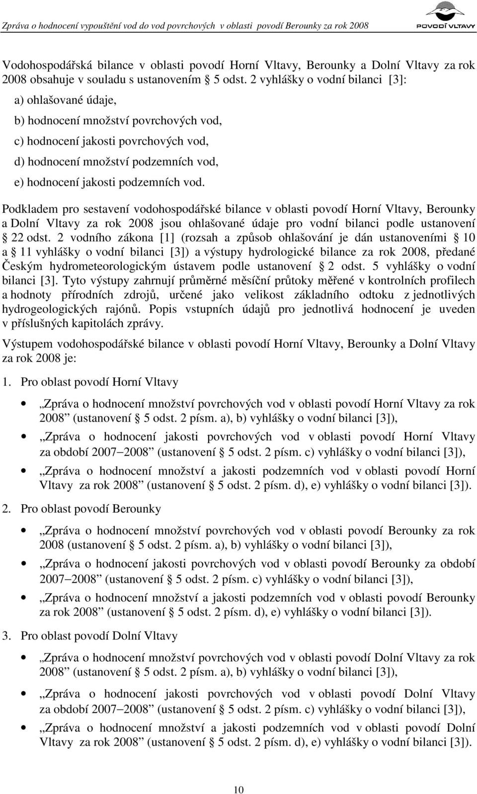 vod. Podkladem pro sestavení vodohospodářské bilance v oblasti povodí Horní Vltavy, Berounky a Dolní Vltavy za rok 2008 jsou ohlašované údaje pro vodní bilanci podle ustanovení 22 odst.