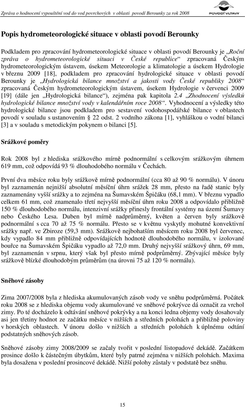 Berounky je Hydrologická bilance množství a jakosti vody České republiky 2008 zpracovaná Českým hydrometeorologickým ústavem, úsekem Hydrologie v červenci 2009 [19] (dále jen Hydrologická bilance ),