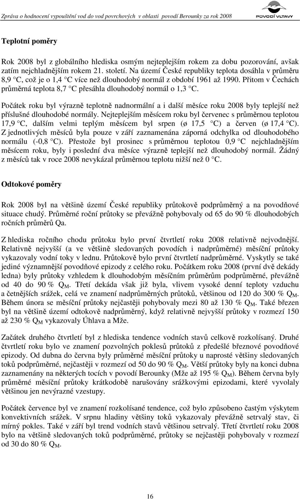 Počátek roku byl výrazně teplotně nadnormální a i další měsíce roku 2008 byly teplejší než příslušné dlouhodobé normály.