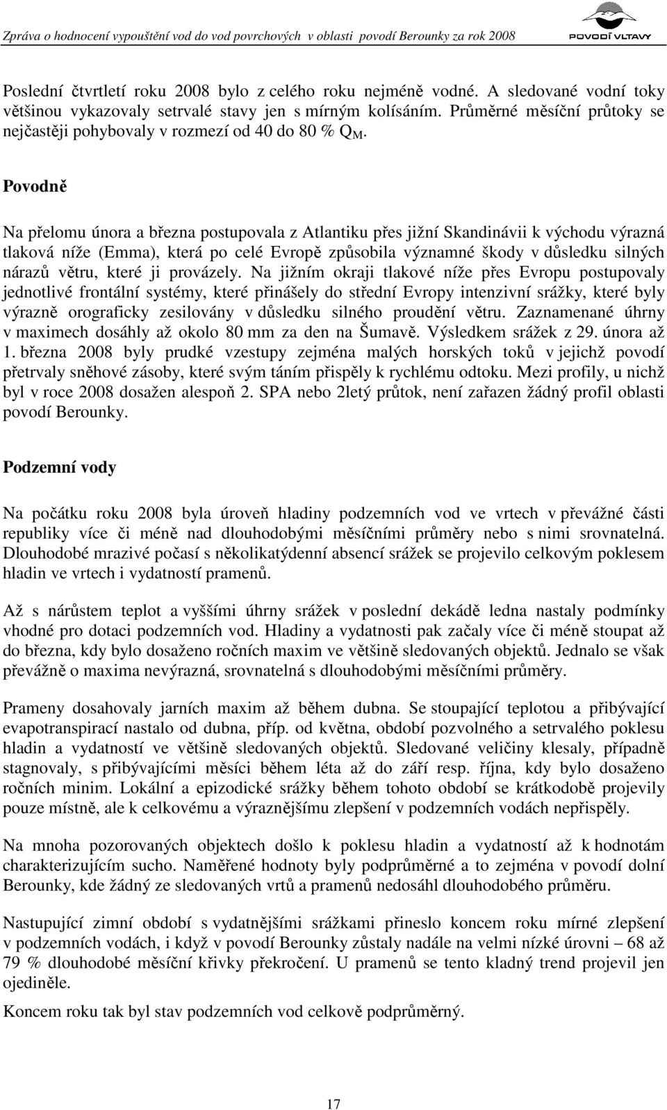 Povodně Na přelomu února a března postupovala z Atlantiku přes jižní Skandinávii k východu výrazná tlaková níže (Emma), která po celé Evropě způsobila významné škody v důsledku silných nárazů větru,