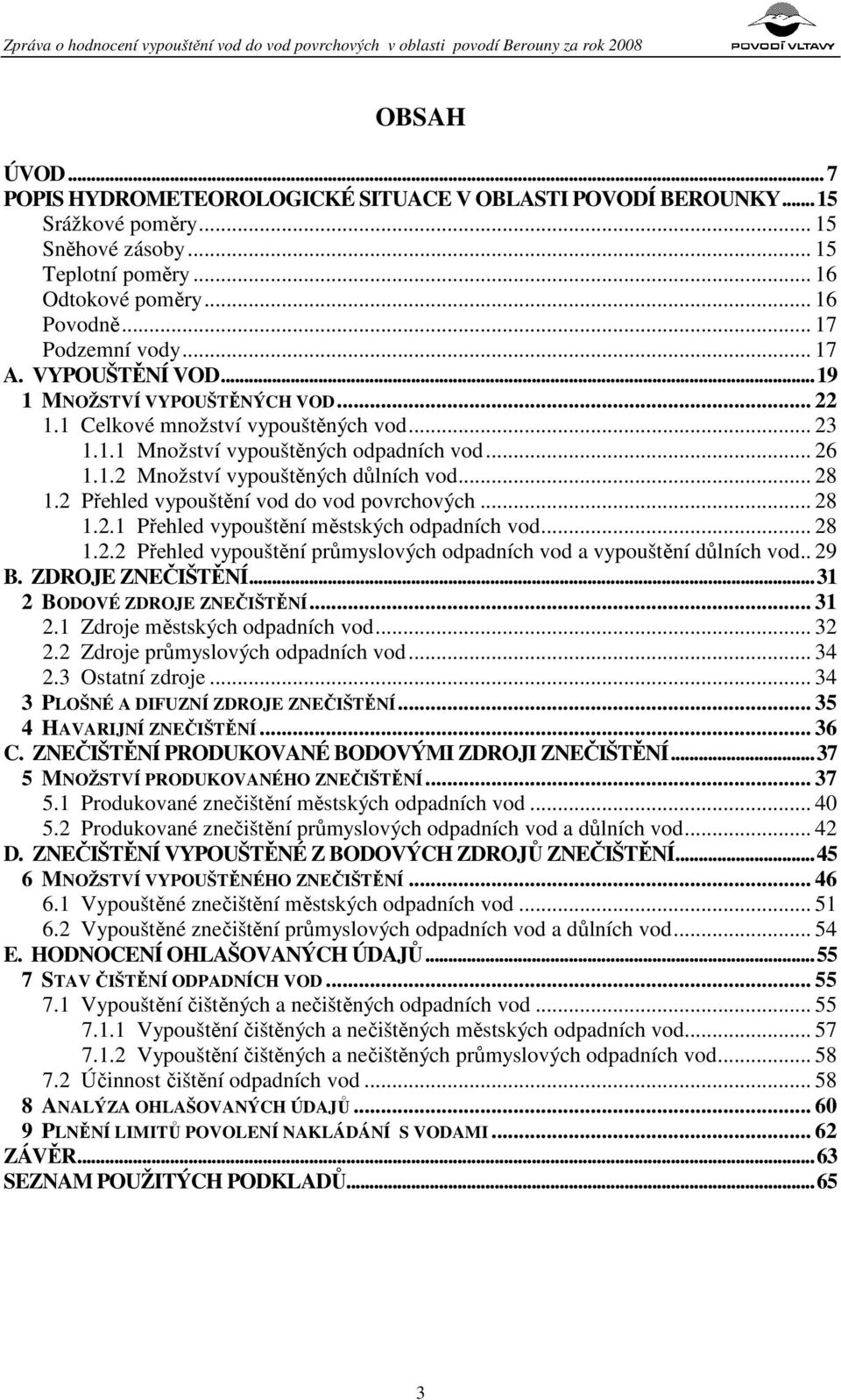 .. 23 1.1.1 Množství vypouštěných odpadních vod... 26 1.1.2 Množství vypouštěných důlních vod... 28 1.2 Přehled vypouštění vod do vod povrchových... 28 1.2.1 Přehled vypouštění městských odpadních vod.