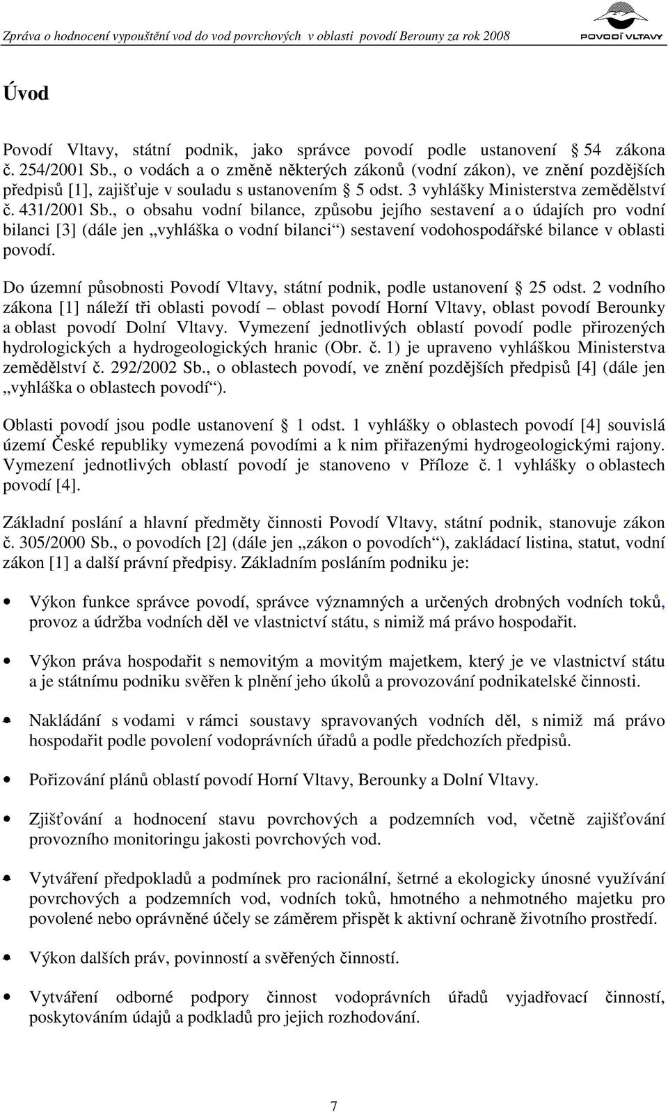 , o obsahu vodní bilance, způsobu jejího sestavení a o údajích pro vodní bilanci [3] (dále jen vyhláška o vodní bilanci ) sestavení vodohospodářské bilance v oblasti povodí.