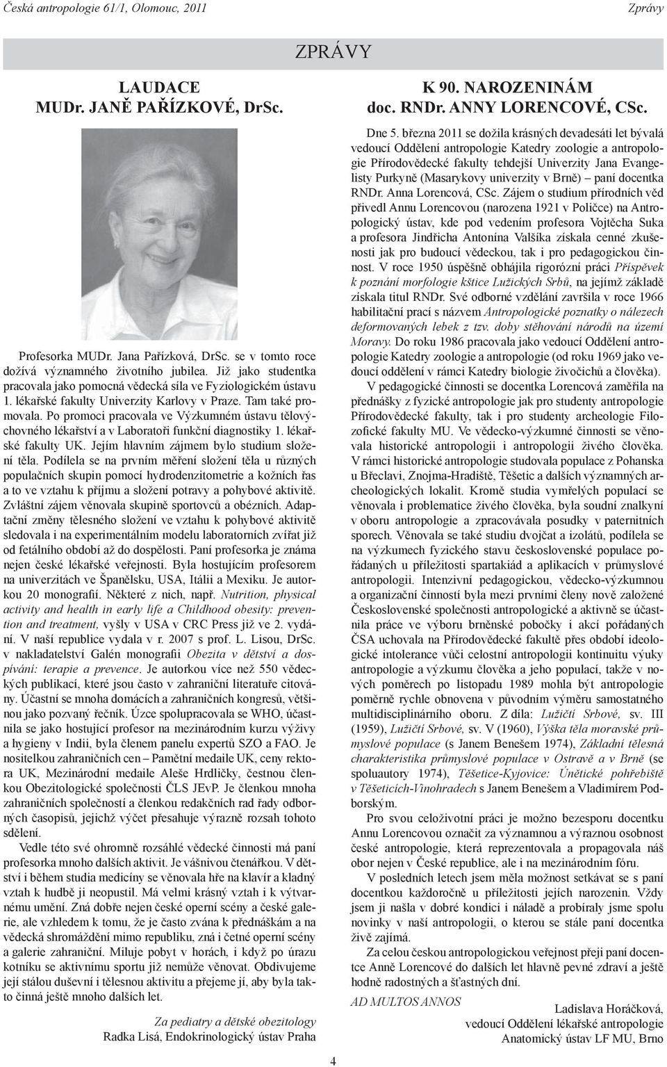 Po pro moci pracovala ve Výzkumném ústavu tělovýchovného lékařství a v Laboratoři funkční diagnostiky 1. lékařské fakulty UK. Jejím hlavním zájmem bylo studium složení těla.