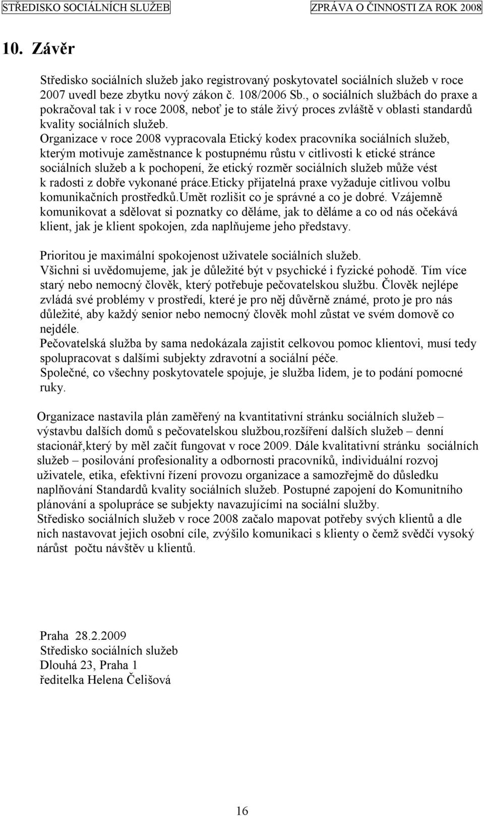 Organizace v roce 2008 vypracovala Etický kodex pracovníka sociálních služeb, kterým motivuje zaměstnance k postupnému růstu v citlivosti k etické stránce sociálních služeb a k pochopení, že etický