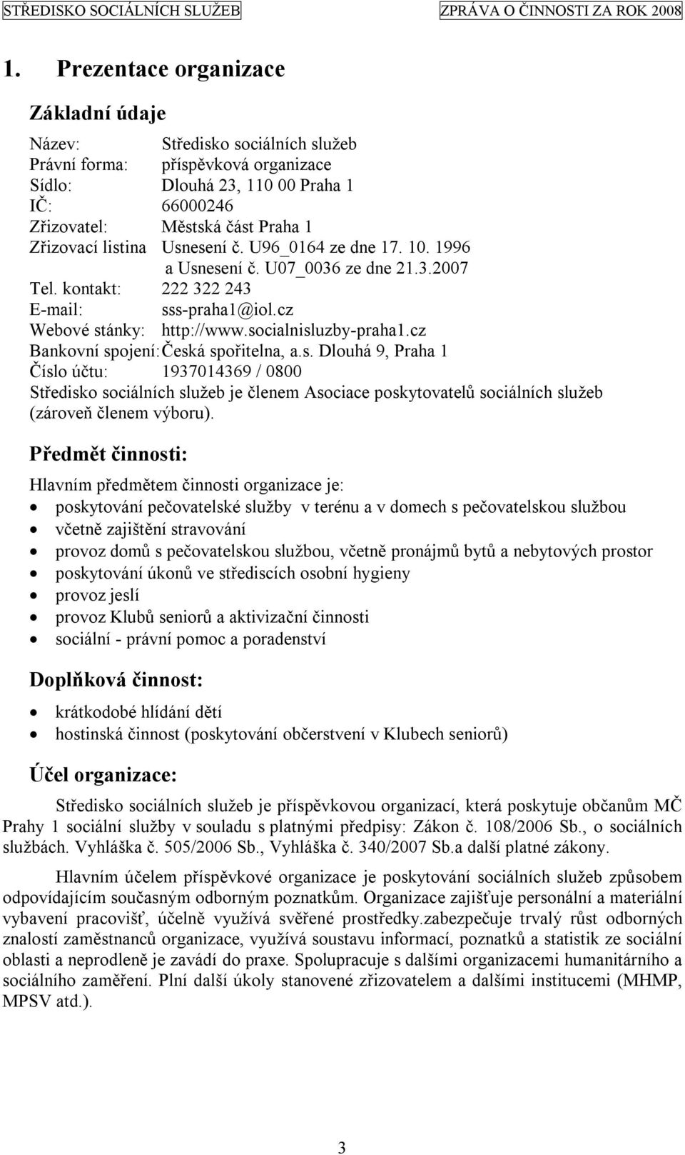 cz Bankovní spojení: Česká spořitelna, a.s. Dlouhá 9, Praha 1 Číslo účtu: 1937014369 / 0800 Středisko sociálních služeb je členem Asociace poskytovatelů sociálních služeb (zároveň členem výboru).