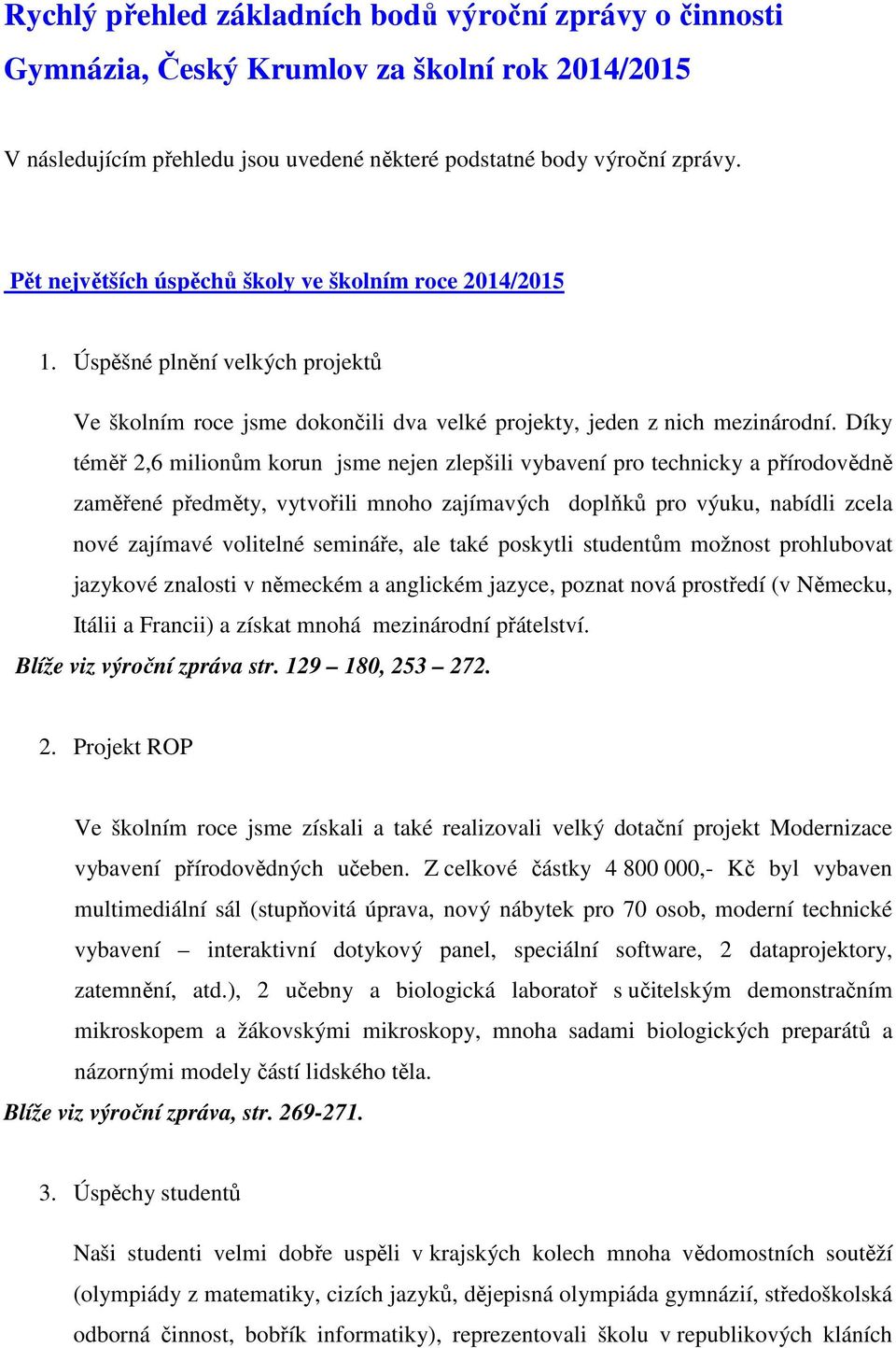 Díky téměř 2,6 milionům korun jsme nejen zlepšili vybavení pro technicky a přírodovědně zaměřené předměty, vytvořili mnoho zajímavých doplňků pro výuku, nabídli zcela nové zajímavé volitelné