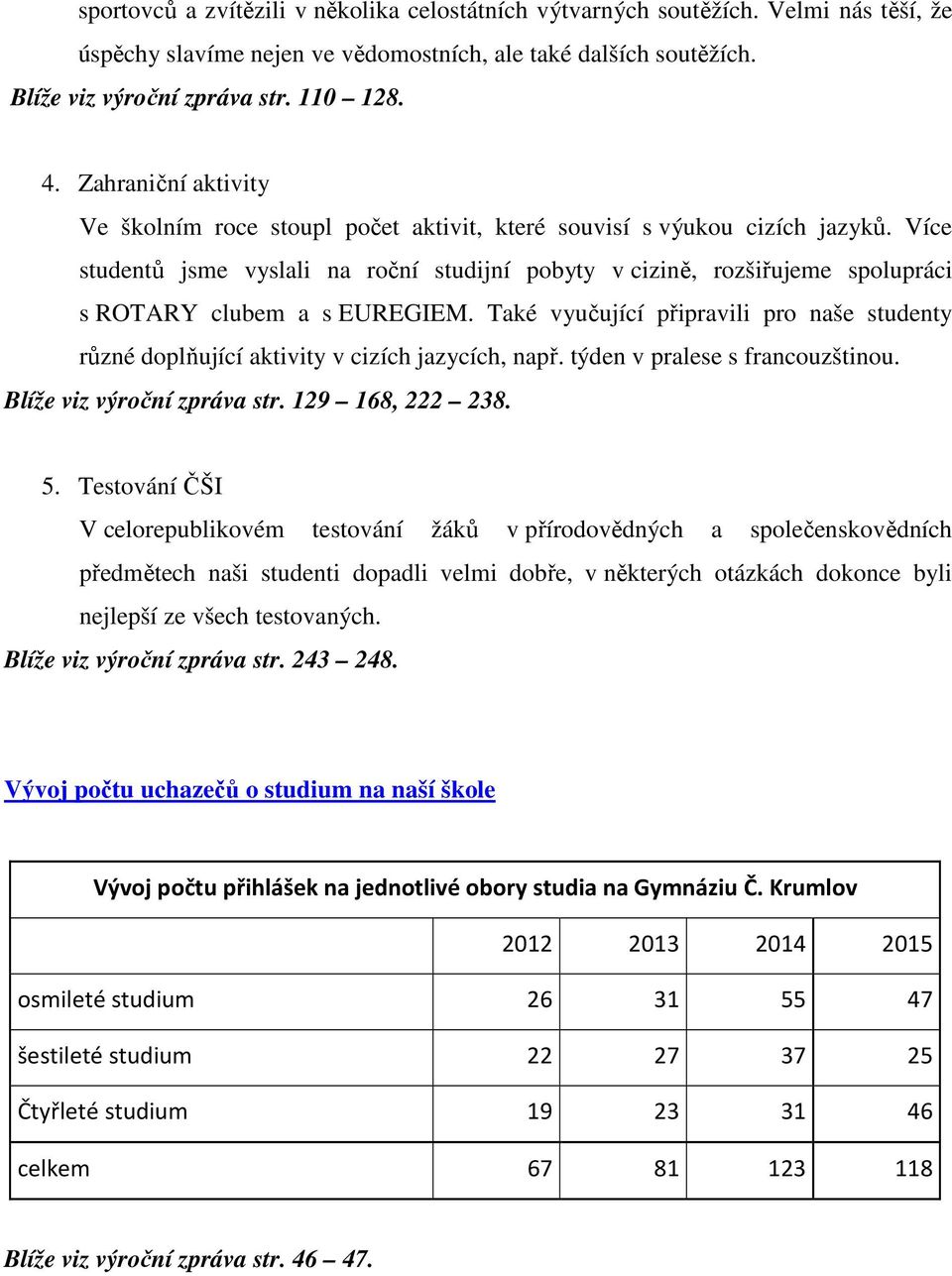 Více studentů jsme vyslali na roční studijní pobyty v cizině, rozšiřujeme spolupráci s ROTARY clubem a s EUREGIEM.