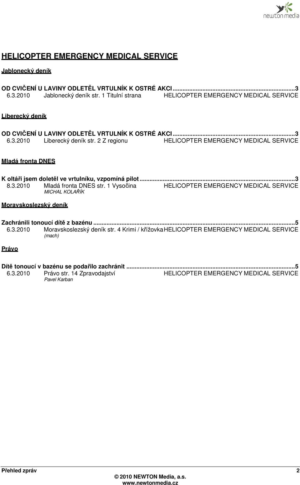 2 Z regionu HELICOPTER EMERGENCY MEDICAL SERVICE Mladá fronta DNES K oltáři jsem doletěl ve vrtulníku, vzpomíná pilot... 3 8.3.2010 Mladá fronta DNES str.