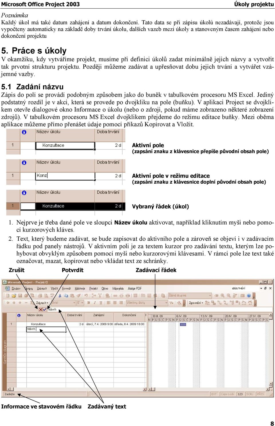 Práce s úkoly V okamžiku, kdy vytváříme projekt, musíme při definici úkolů zadat minimálně jejich názvy a vytvořit tak prvotní strukturu projektu.