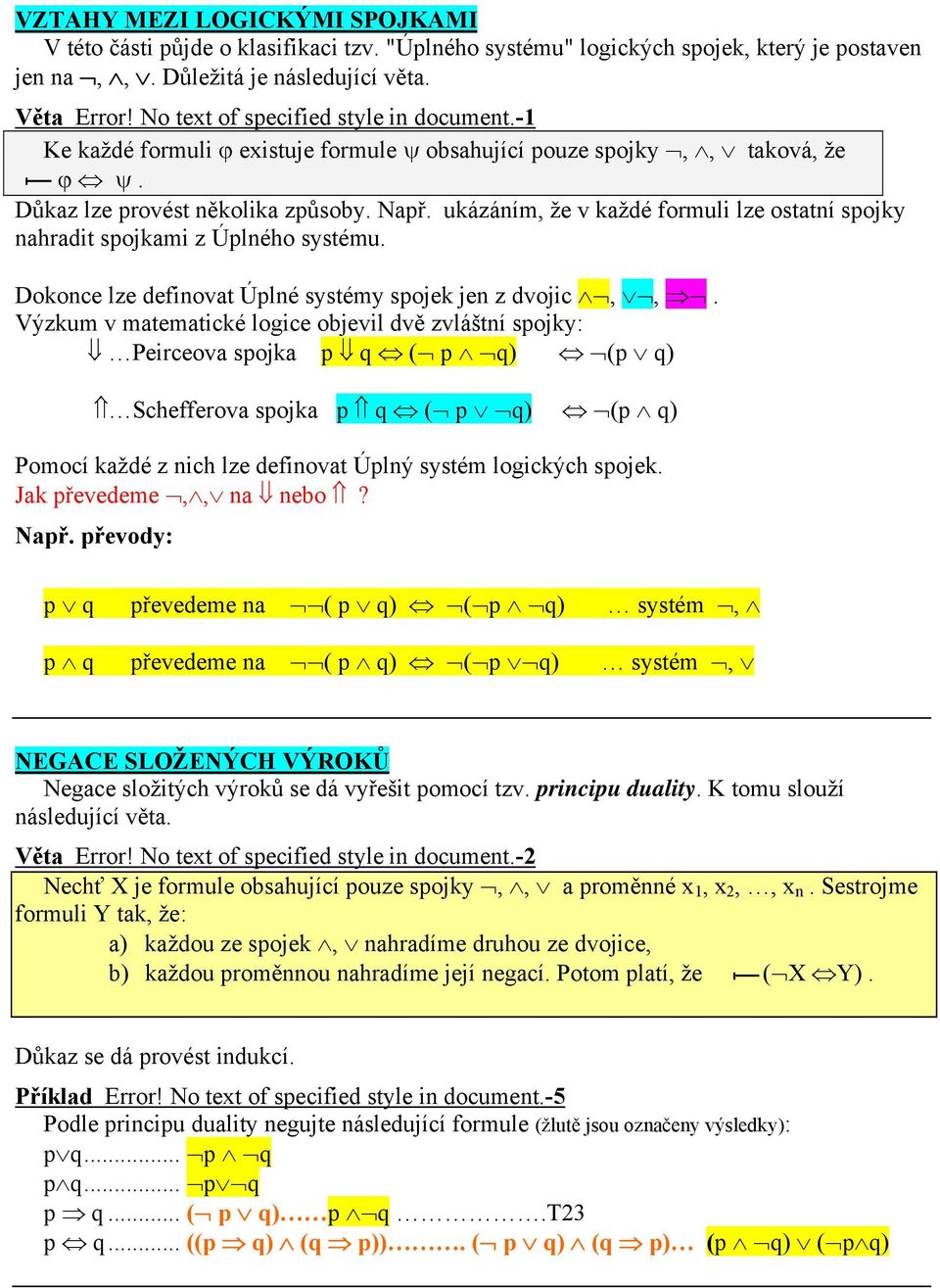 ukázáním, že v každé formuli lze ostatní spojky nahradit spojkami z Úplného systému. Dokonce lze definovat Úplné systémy spojek jen z dvojic,,.