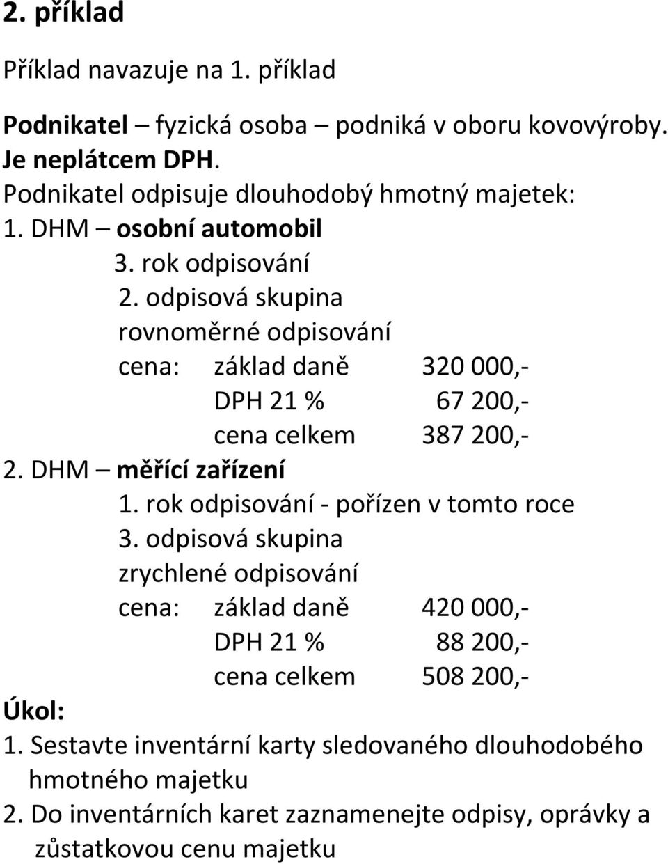 odpisová skupina rovnoměrné odpisování cena: základ daně 320 000,- DPH 21 % 67 200,- cena celkem 387 200,- 2. DHM měřící zařízení 1.