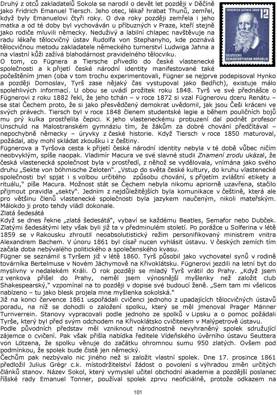 Neduživý a labilní chlapec navštěvuje na radu lékaře tělocvičný ústav Rudolfa von Stephanyho, kde poznává tělocvičnou metodu zakladatele německého turnerství Ludwiga Jahna a na vlastní kůži zažívá