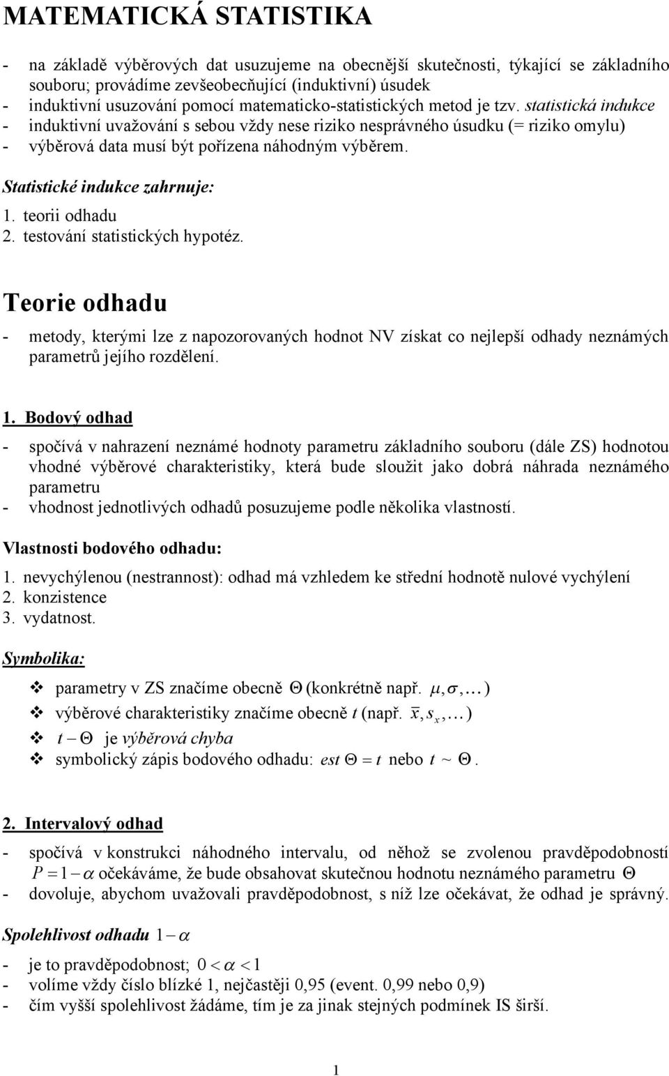 Teore odhadu - metody, kterým lze z apozorovaých hodot NV zíkat co ejlepší odhady ezámých parametrů jejího rozděleí.