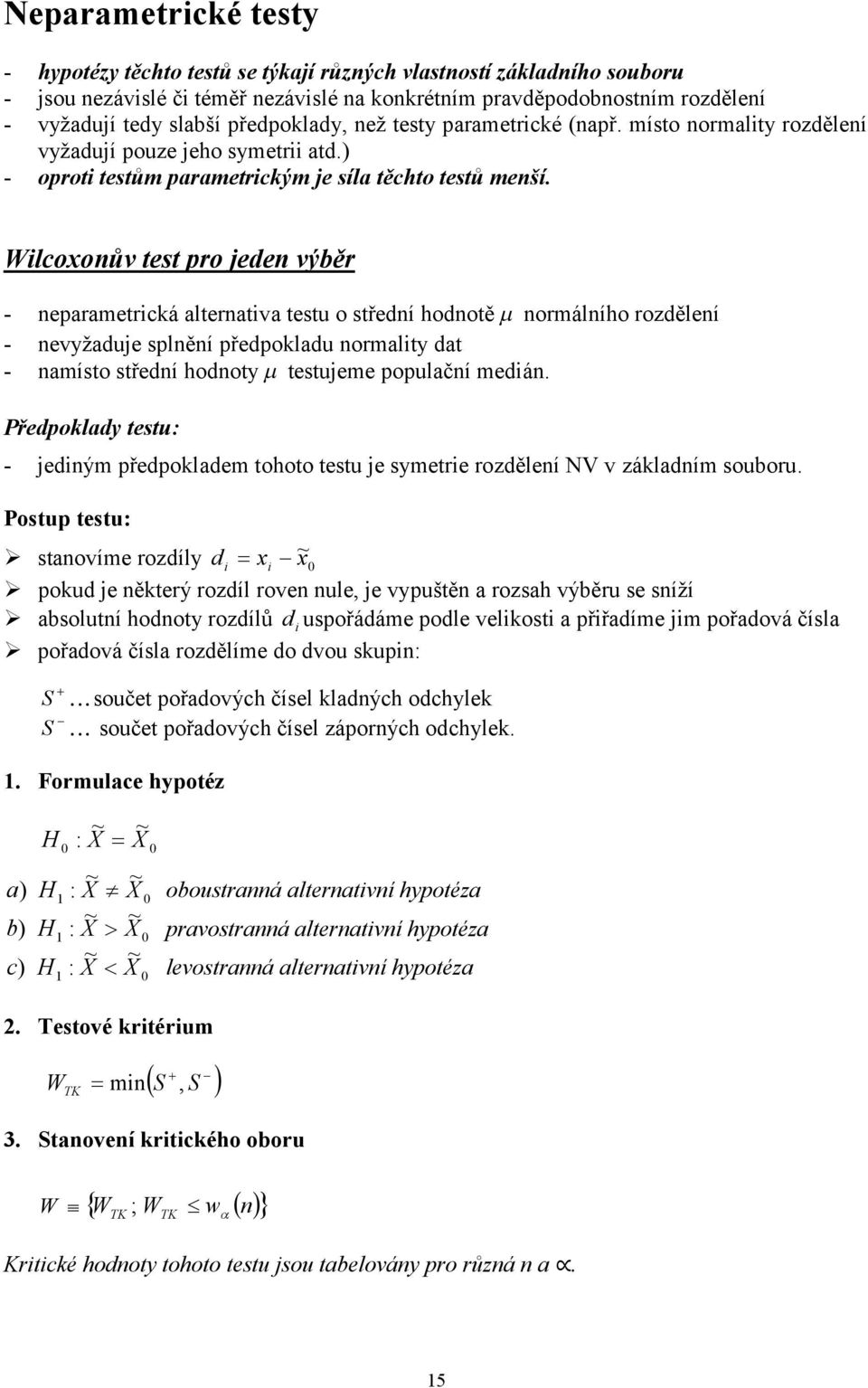 Wlcooův tet pro jede výběr - eparametrcká alteratva tetu o tředí hodotě ormálího rozděleí - evyžaduje plěí předpokladu ormalty dat - amíto tředí hodoty tetujeme populačí medá.