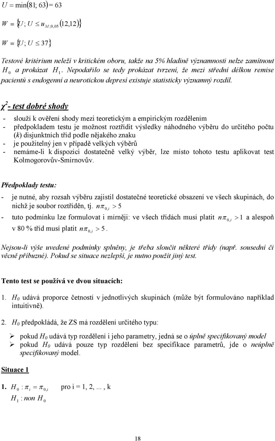 χ - tet dobré hody - louží k ověřeí hody mez teoretckým a emprckým rozděleím - předpokladem tetu je možot roztřídt výledky áhodého výběru do určtého počtu (k) djuktích tříd podle ějakého zaku - je