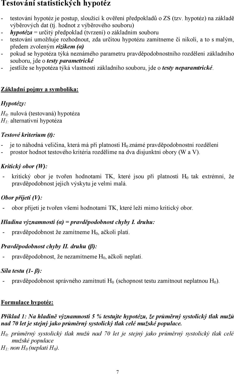 hypotéza týká ezámého parametru pravděpodobotího rozděleí základího ouboru, jde o tety parametrcké - jetlže e hypotéza týká vlatotí základího ouboru, jde o tety eparamtrcké.