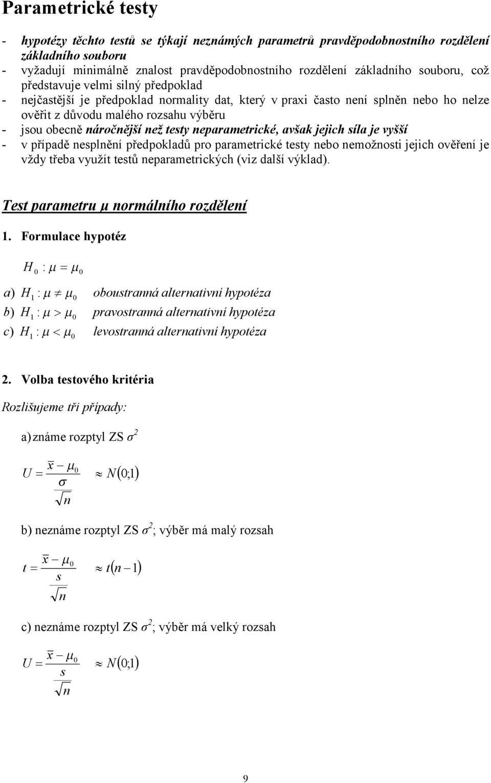 případě eplěí předpokladů pro parametrcké tety ebo emožot jejch ověřeí je vždy třeba využít tetů eparametrckých (vz další výklad). Tet parametru μ ormálího rozděleí.