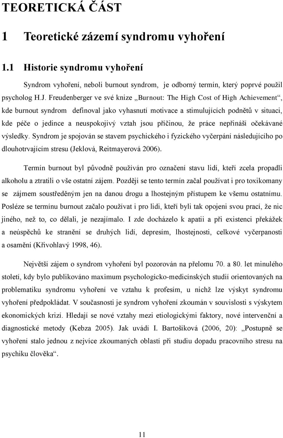 jsou příčinou, že práce nepřináší očekávané výsledky. Syndrom je spojován se stavem psychického i fyzického vyčerpání následujícího po dlouhotrvajícím stresu (Jeklová, Reitmayerová 2006).