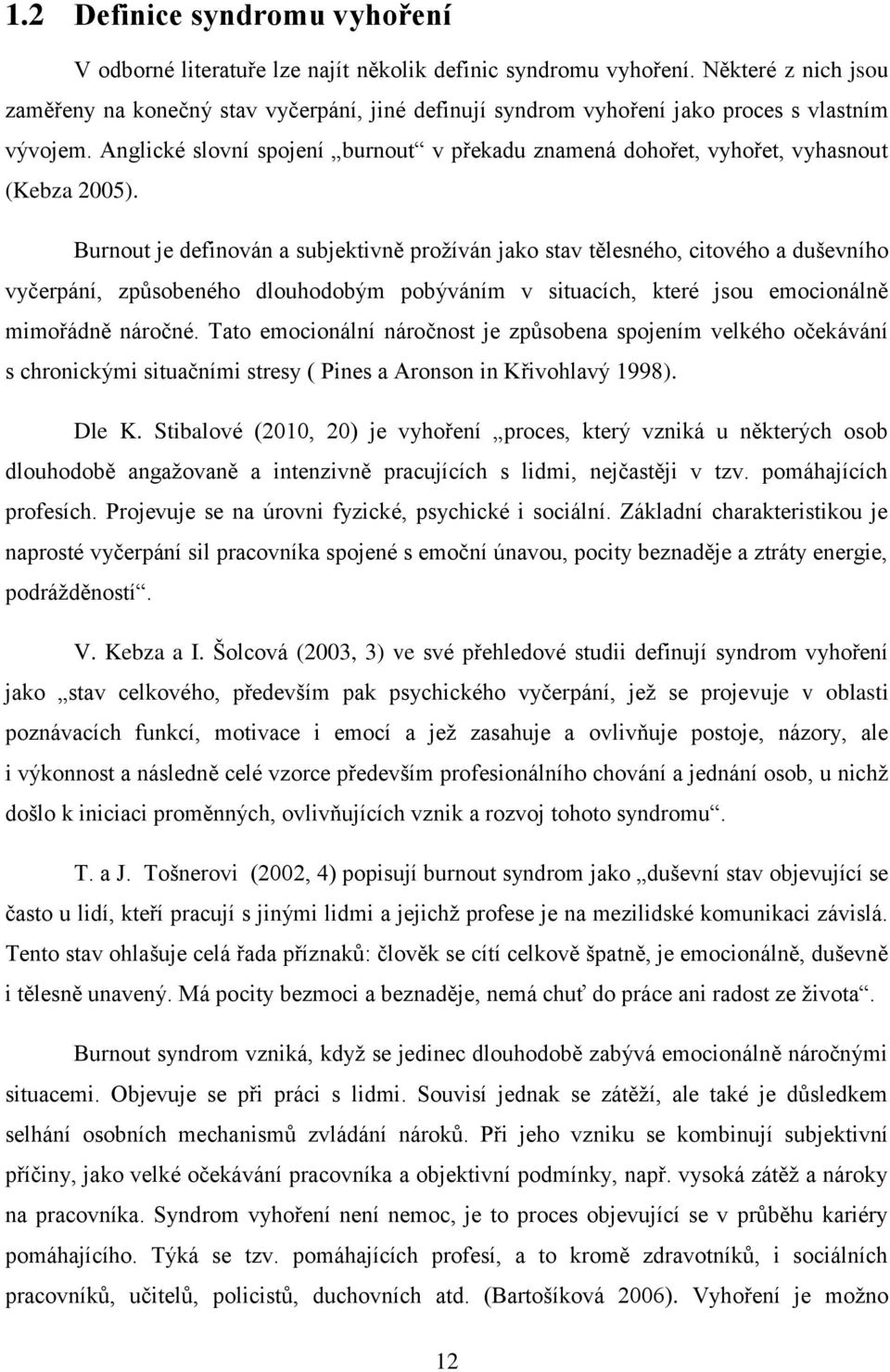 Anglické slovní spojení burnout v překadu znamená dohořet, vyhořet, vyhasnout (Kebza 2005).