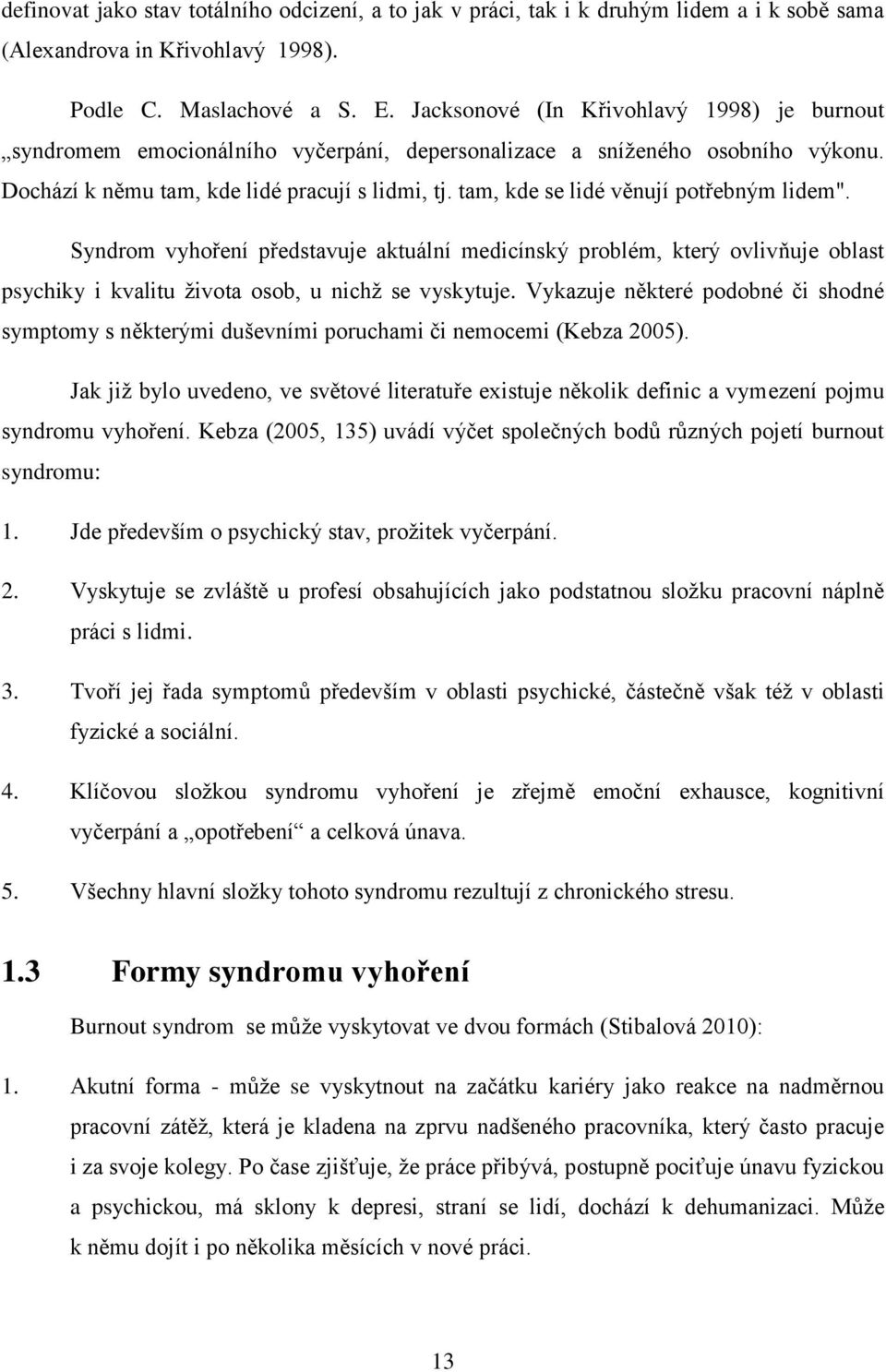 tam, kde se lidé věnují potřebným lidem". Syndrom vyhoření představuje aktuální medicínský problém, který ovlivňuje oblast psychiky i kvalitu života osob, u nichž se vyskytuje.