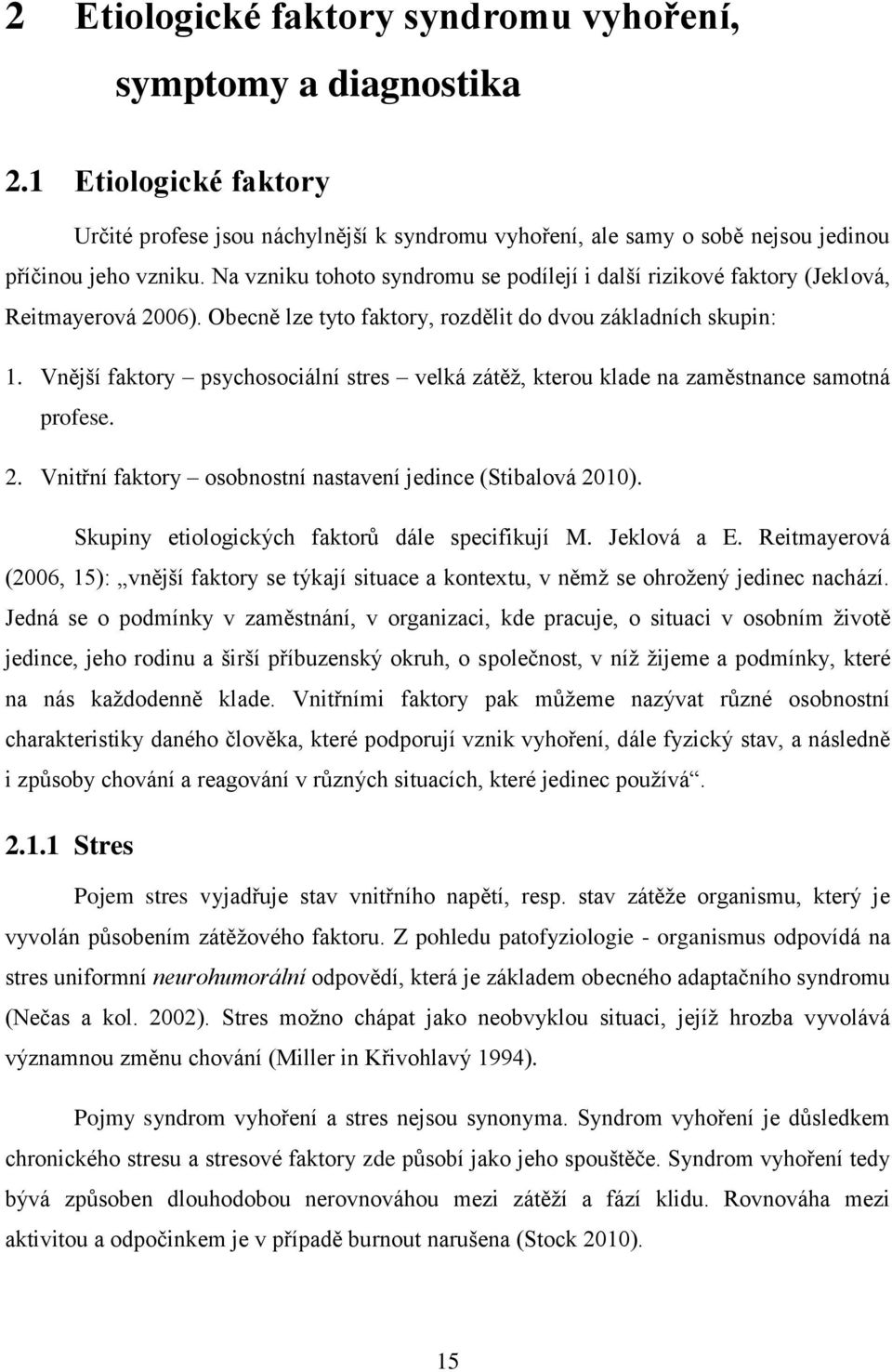 Vnější faktory psychosociální stres velká zátěž, kterou klade na zaměstnance samotná profese. 2. Vnitřní faktory osobnostní nastavení jedince (Stibalová 2010).