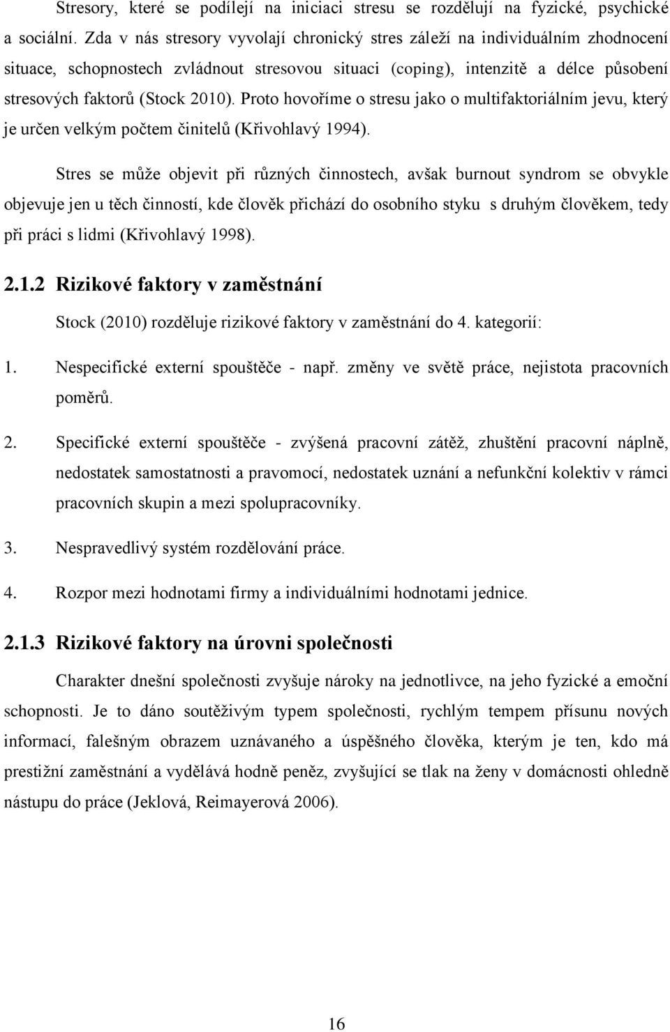 Proto hovoříme o stresu jako o multifaktoriálním jevu, který je určen velkým počtem činitelů (Křivohlavý 1994).