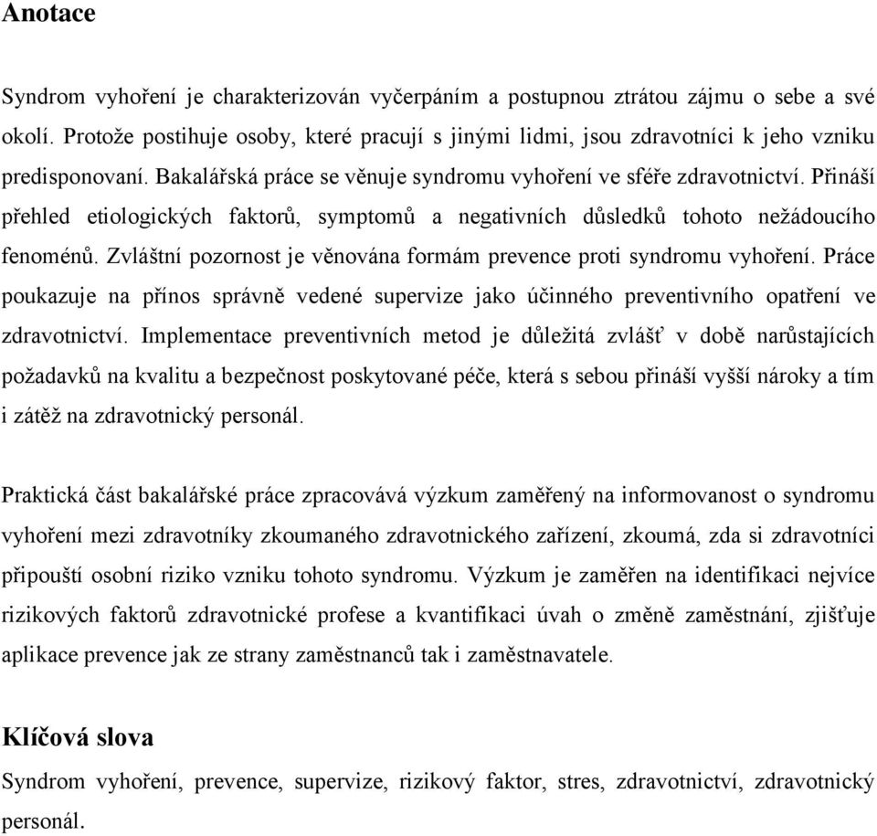 Přináší přehled etiologických faktorů, symptomů a negativních důsledků tohoto nežádoucího fenoménů. Zvláštní pozornost je věnována formám prevence proti syndromu vyhoření.