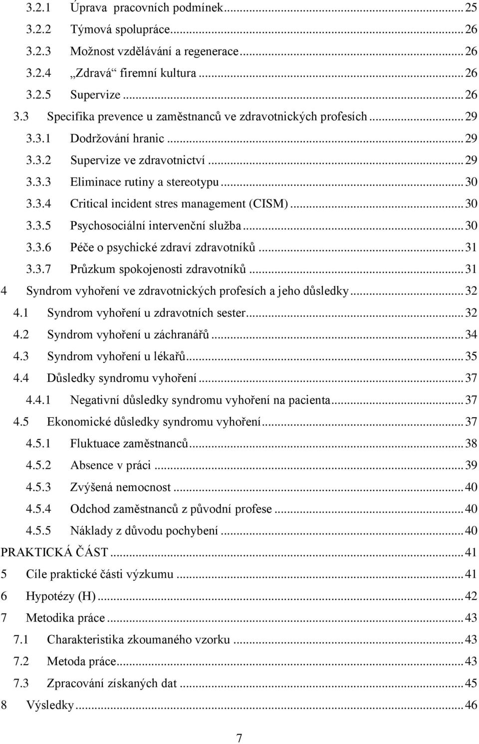 .. 30 3.3.6 Péče o psychické zdraví zdravotníků... 31 3.3.7 Průzkum spokojenosti zdravotníků... 31 4 Syndrom vyhoření ve zdravotnických profesích a jeho důsledky... 32 4.