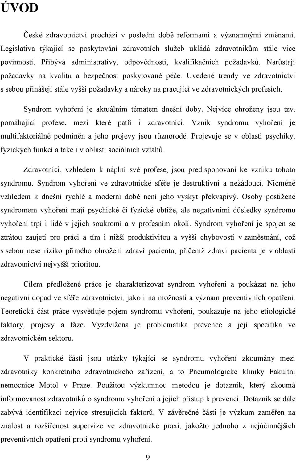 Uvedené trendy ve zdravotnictví s sebou přinášejí stále vyšší požadavky a nároky na pracující ve zdravotnických profesích. Syndrom vyhoření je aktuálním tématem dnešní doby. Nejvíce ohroženy jsou tzv.