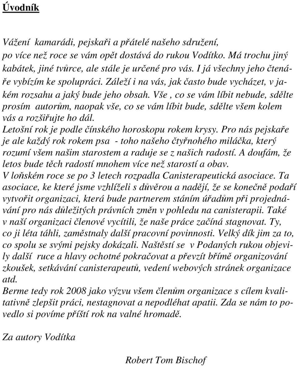 Vše, co se vám líbit nebude, sdělte prosím autorům, naopak vše, co se vám líbit bude, sdělte všem kolem vás a rozšiřujte ho dál. Letošní rok je podle čínského horoskopu rokem krysy.