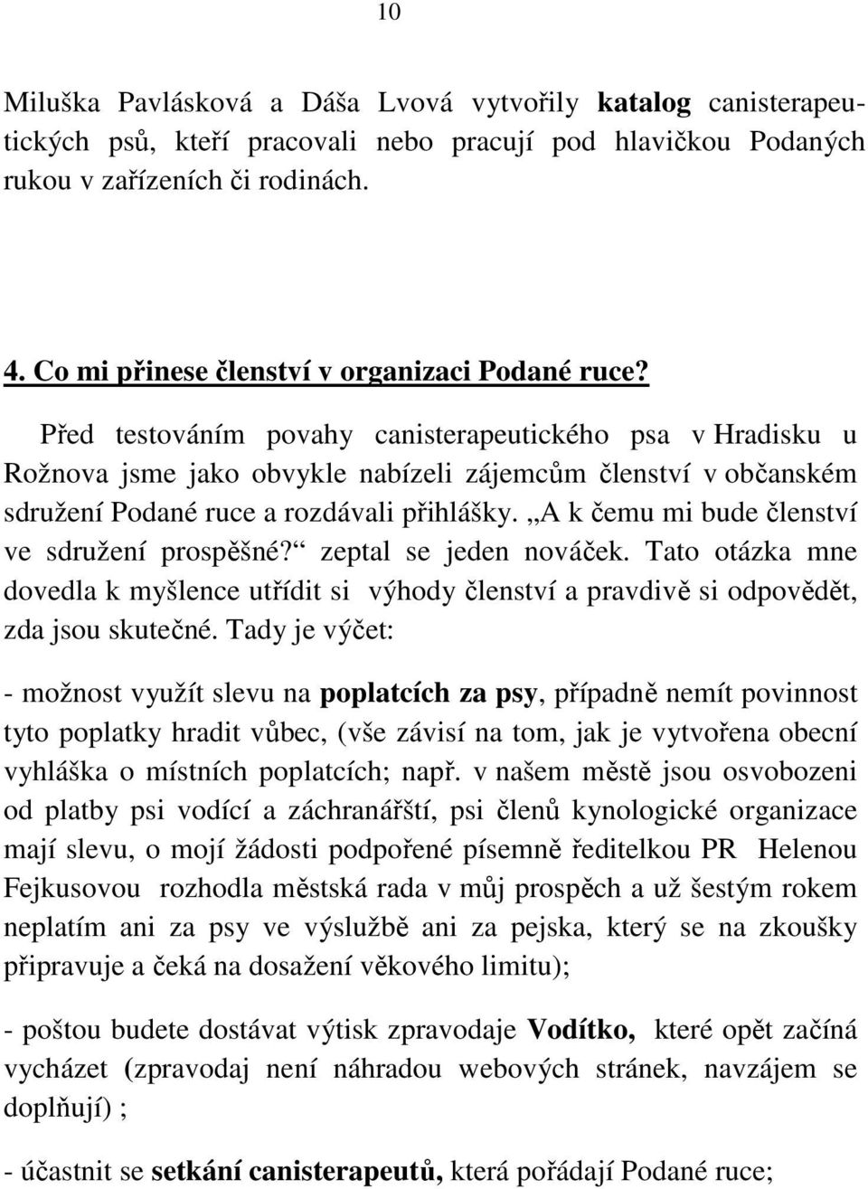 Před testováním povahy canisterapeutického psa v Hradisku u Rožnova jsme jako obvykle nabízeli zájemcům členství v občanském sdružení Podané ruce a rozdávali přihlášky.