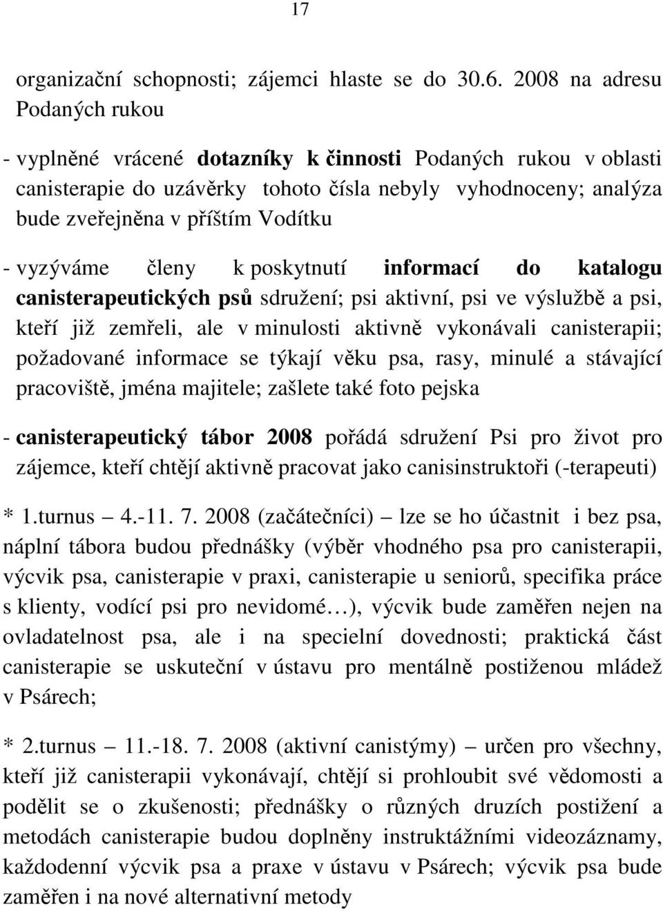 vyzýváme členy k poskytnutí informací do katalogu canisterapeutických psů sdružení; psi aktivní, psi ve výslužbě a psi, kteří již zemřeli, ale v minulosti aktivně vykonávali canisterapii; požadované