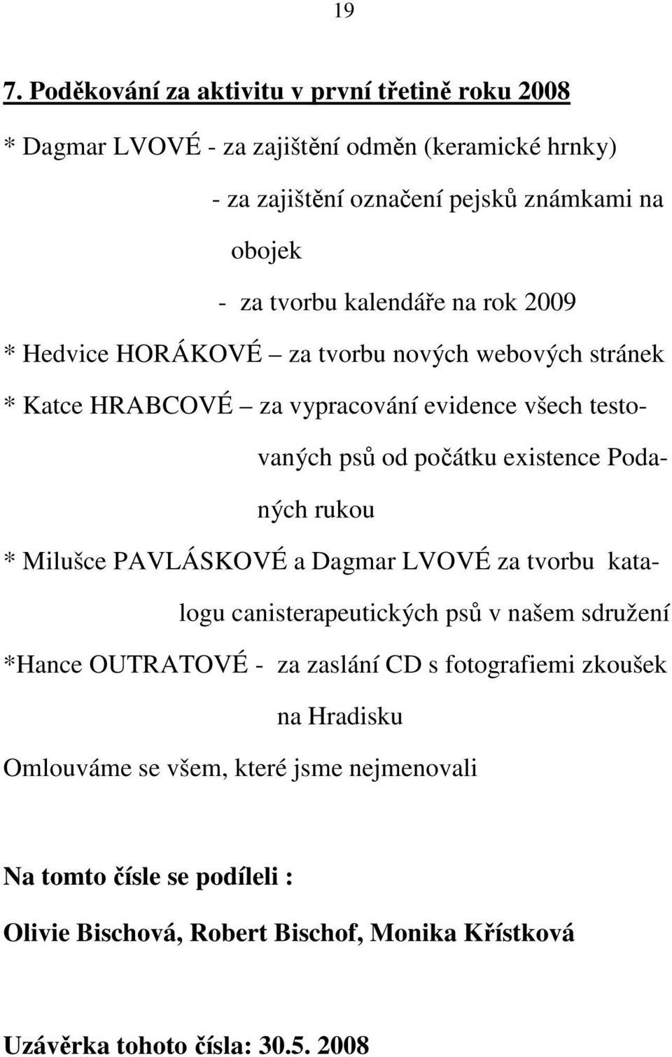 Podaných rukou * Milušce PAVLÁSKOVÉ a Dagmar LVOVÉ za tvorbu katalogu canisterapeutických psů v našem sdružení *Hance OUTRATOVÉ - za zaslání CD s fotografiemi