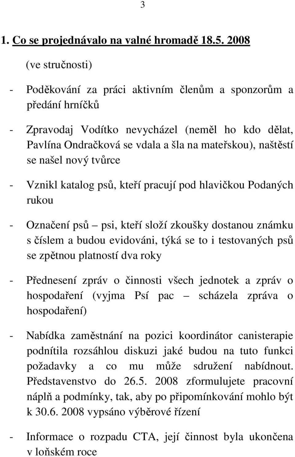 se našel nový tvůrce - Vznikl katalog psů, kteří pracují pod hlavičkou Podaných rukou - Označení psů psi, kteří složí zkoušky dostanou známku s číslem a budou evidováni, týká se to i testovaných psů