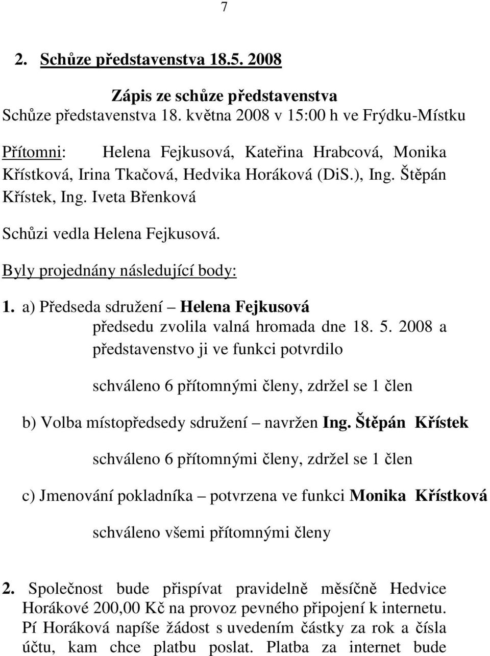 Iveta Břenková Schůzi vedla Helena Fejkusová. Byly projednány následující body: 1. a) Předseda sdružení Helena Fejkusová předsedu zvolila valná hromada dne 18. 5.