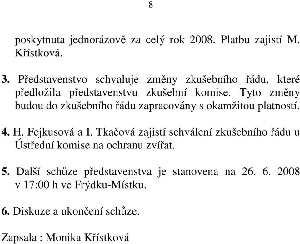 Tyto změny budou do zkušebního řádu zapracovány s okamžitou platností. 4. H. Fejkusová a I.