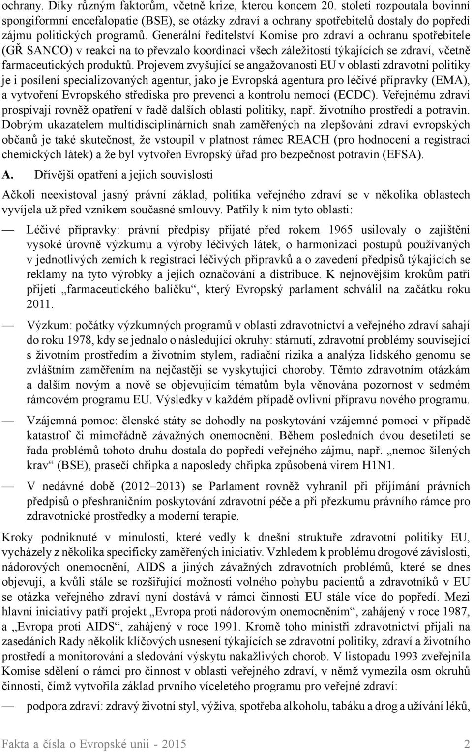 Generální ředitelství Komise pro zdraví a ochranu spotřebitele (GŘ SANCO) v reakci na to převzalo koordinaci všech záležitostí týkajících se zdraví, včetně farmaceutických produktů.