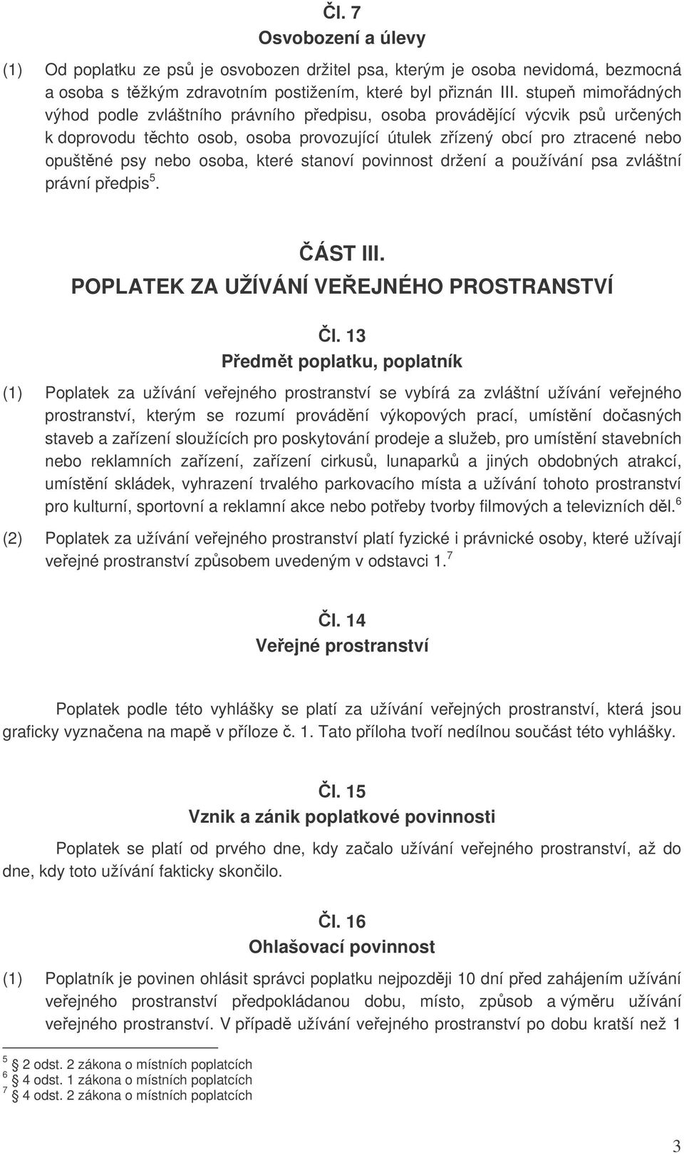 osoba, které stanoví povinnost držení a používání psa zvláštní právní předpis 5. ČÁST III. POPLATEK ZA UŽÍVÁNÍ VEŘEJNÉHO PROSTRANSTVÍ Čl.