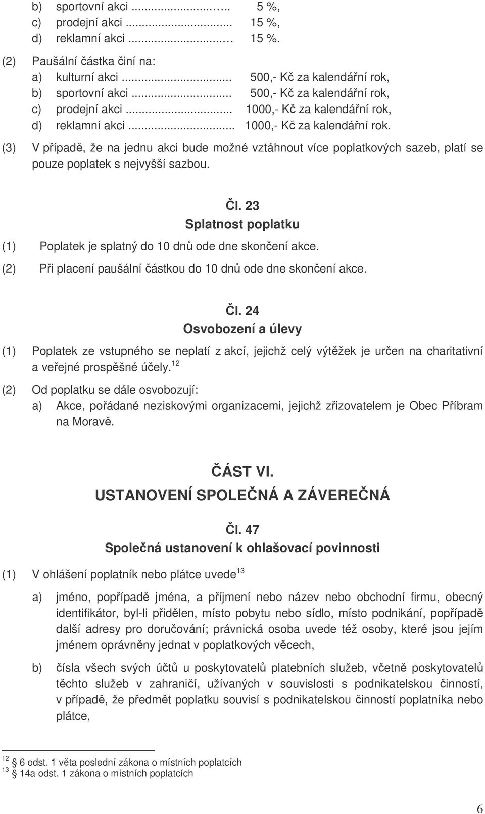 Čl. 23 Splatnost poplatku (1) Poplatek je splatný do 10 dnů ode dne skončení akce. (2) Při placení paušální částkou do 10 dnů ode dne skončení akce. Čl.