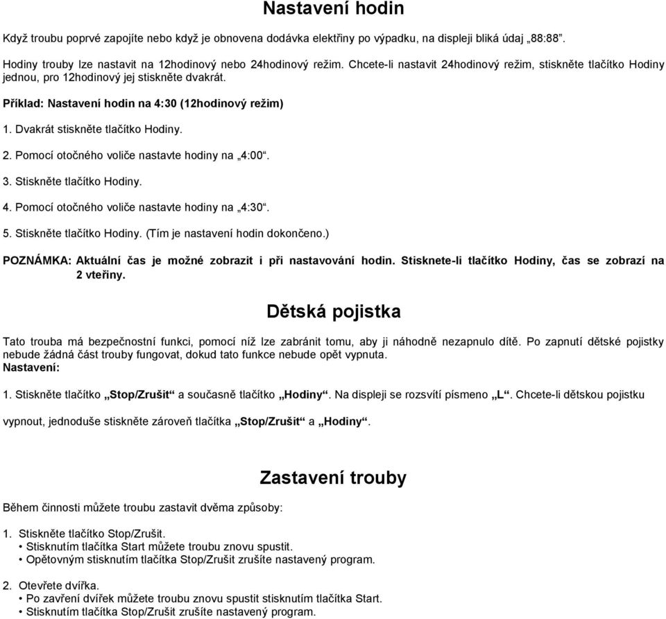 2. Pomocí otočného voliče nastavte hodiny na 4:00. 3. Stiskněte tlačítko Hodiny. 4. Pomocí otočného voliče nastavte hodiny na 4:30. 5. Stiskněte tlačítko Hodiny. (Tím je nastavení hodin dokončeno.