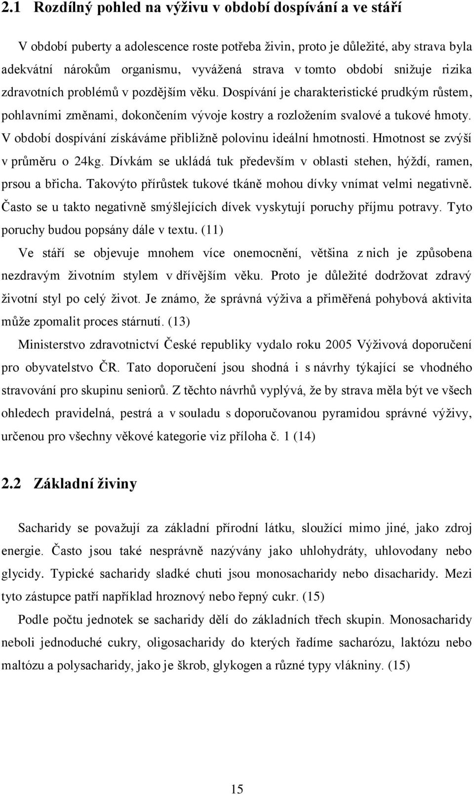 V období dospívání získáváme přibližně polovinu ideální hmotnosti. Hmotnost se zvýší v průměru o 24kg. Dívkám se ukládá tuk především v oblasti stehen, hýždí, ramen, prsou a břicha.