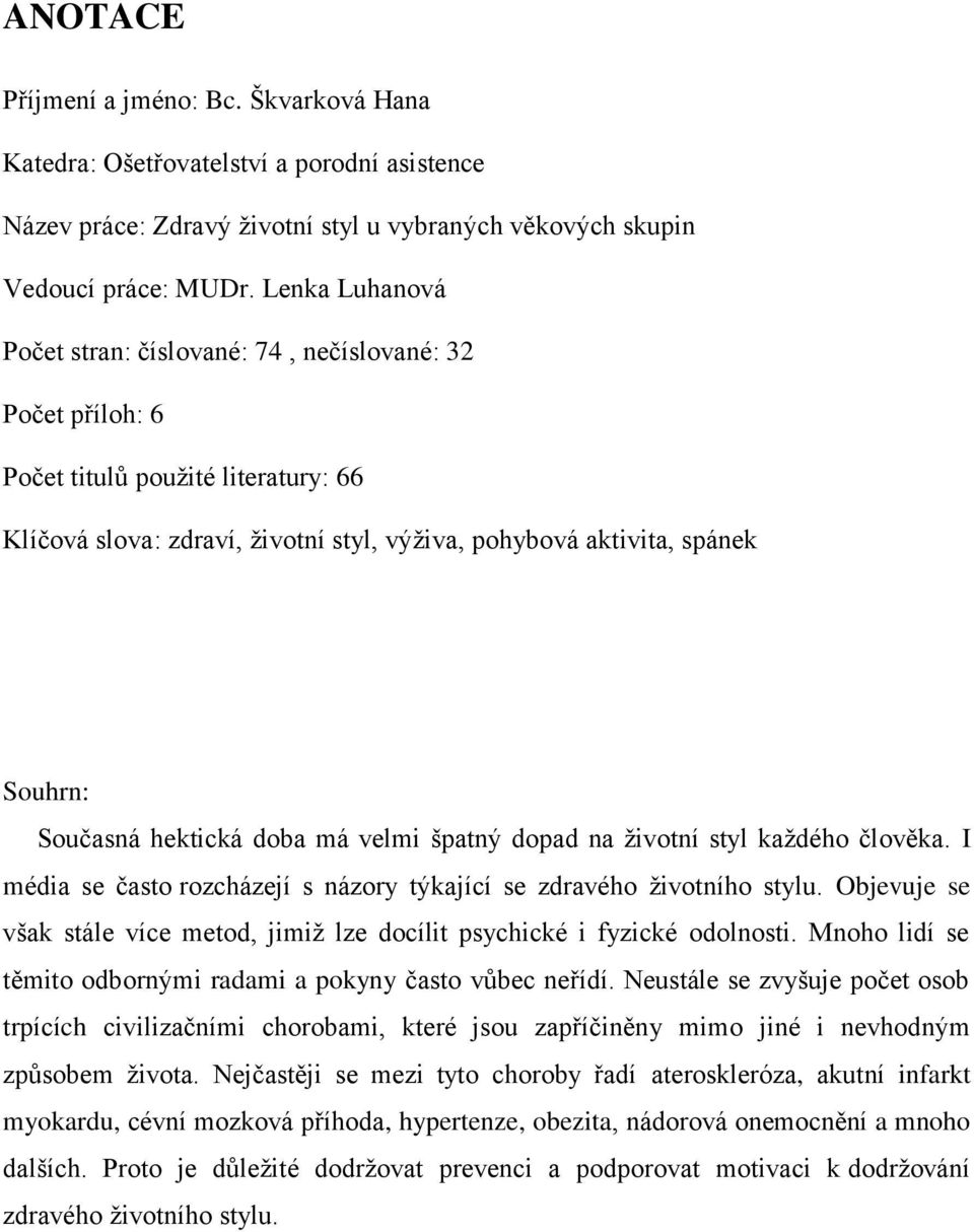 hektická doba má velmi špatný dopad na životní styl každého člověka. I média se často rozcházejí s názory týkající se zdravého životního stylu.