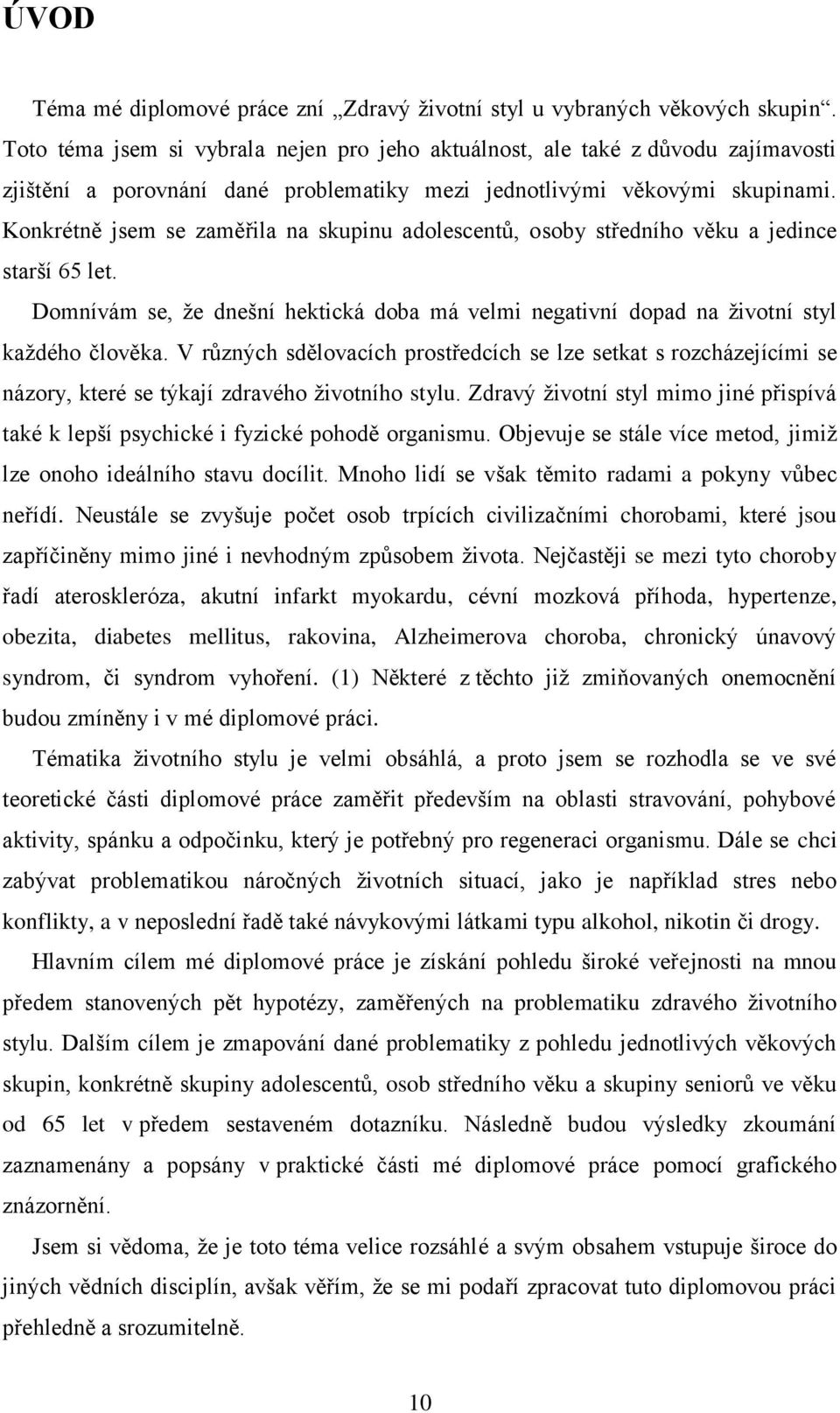 Konkrétně jsem se zaměřila na skupinu adolescentů, osoby středního věku a jedince starší 65 let. Domnívám se, že dnešní hektická doba má velmi negativní dopad na životní styl každého člověka.