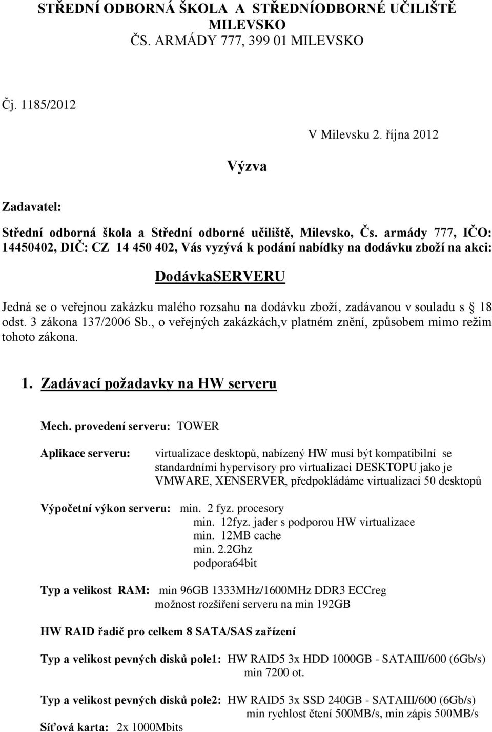 armády 777, IČO: 14450402, D CZ 14 450 402, Vás vyzývá k podání nabídky na dodávku zboží na akci: DodávkaSERVERU Jedná se o veřejnou zakázku malého rozsahu na dodávku zboží, zadávanou v souladu s 18